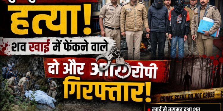 गुमशुदगी निकली हत्या, शव खाई में फेंकने वाले दो और आरोपी गिरफ्तार