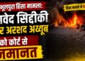 बनभूलपुरा हिंसा मामला: जावेद सिद्दीकी और अरशद अय्यूब को कोर्ट से जमानत